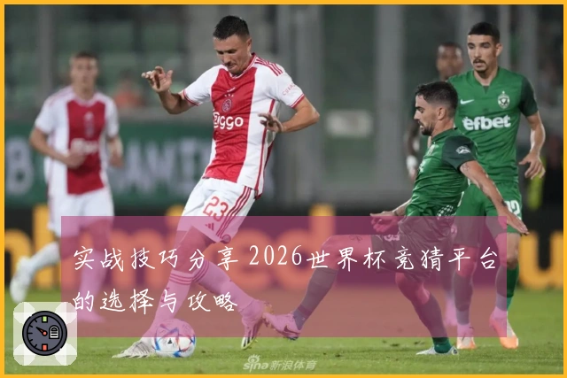 实战技巧分享 2026世界杯竞猜平台的选择与攻略