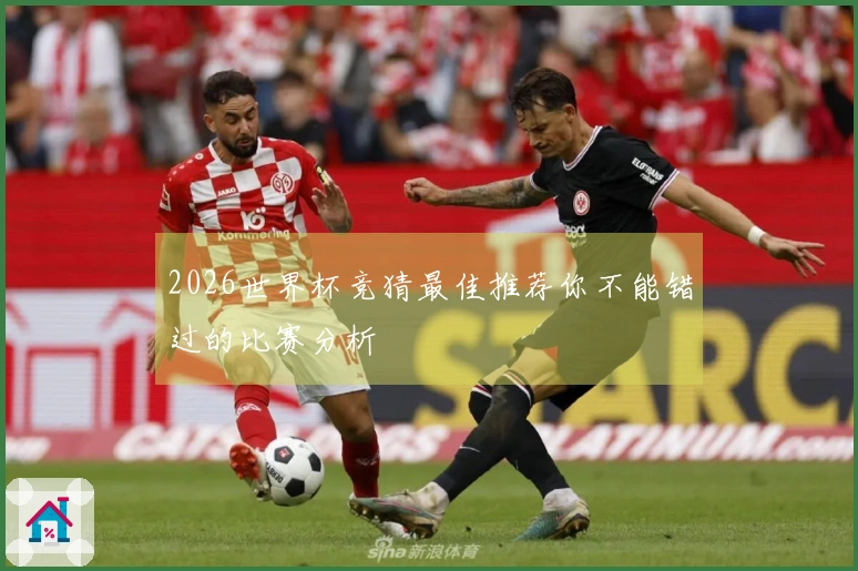 2026世界杯竞猜最佳推荐你不能错过的比赛分析