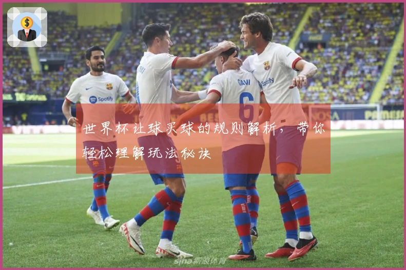 世界杯让球买球的规则解析，带你轻松理解玩法秘诀