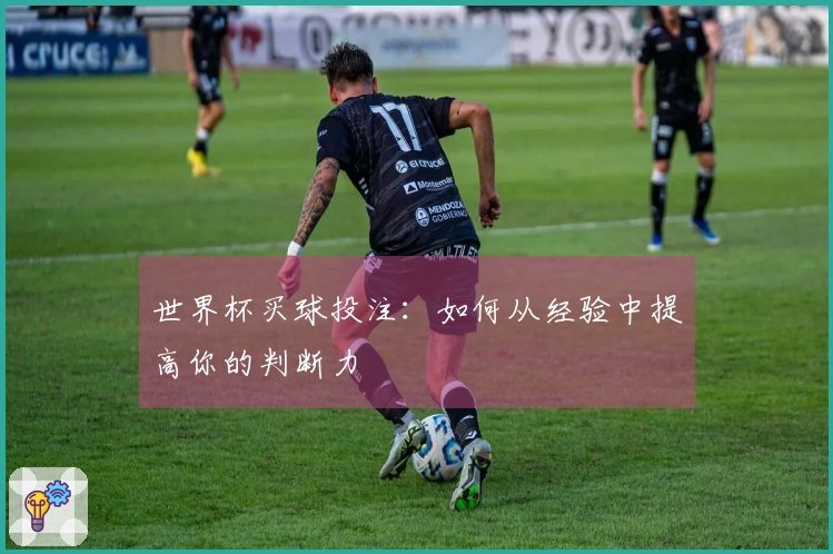 世界杯买球投注：如何从经验中提高你的判断力