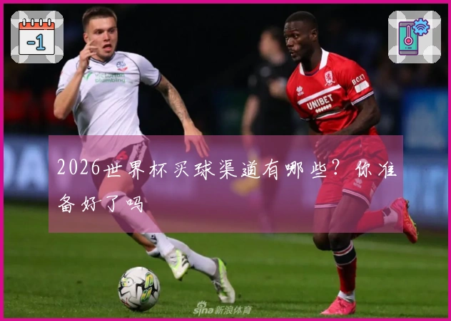 2026世界杯买球渠道有哪些？你准备好了吗