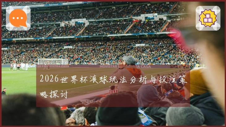 2026世界杯滚球玩法分析与投注策略探讨